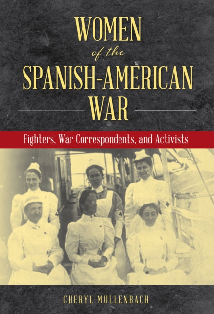 Women of the Spanish-American War: Fighters, War Correspondents, and Activists