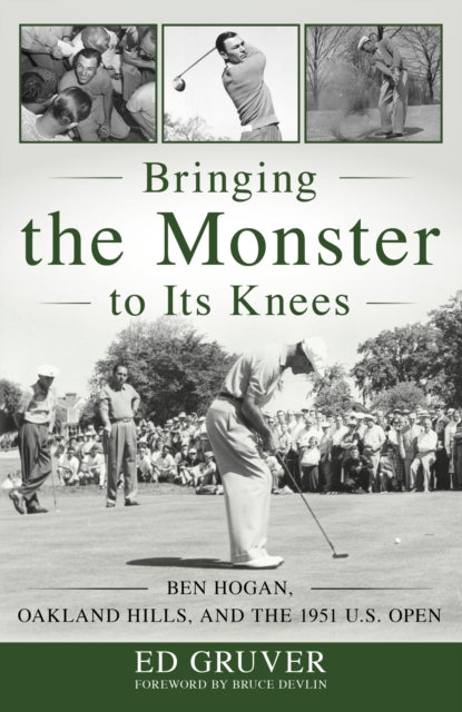 Bringing the Monster to Its Knees: Ben Hogan, Oakland Hills, and the 1951 U.S. Open