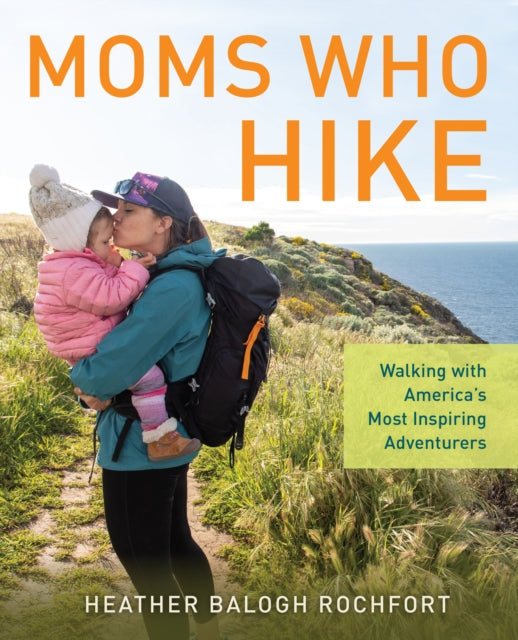 Moms Who Hike: Walking with America’s Most Inspiring Adventurers