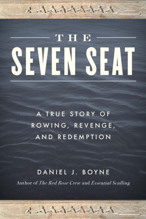 The Seven Seat: A True Story of Rowing, Revenge, and Redemption