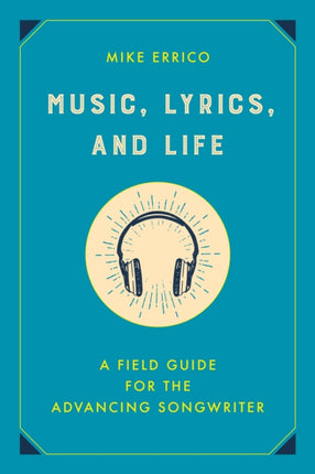 Music, Lyrics, and Life: A Field Guide for the Advancing Songwriter