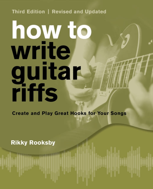 How to Write Guitar Riffs: Create and Play Great Hooks for Your Songs: Revised and Updated