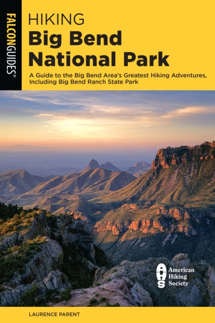 Hiking Big Bend National Park: A Guide to the Big Bend Area's Greatest Hiking Adventures, Including Big Bend Ranch State Park