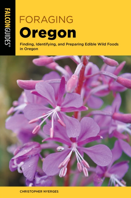 Foraging Oregon: Finding, Identifying, and Preparing Edible Wild Foods in Oregon