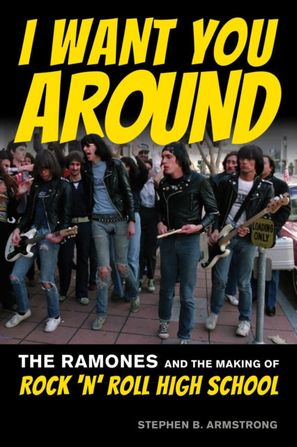 I Want You Around: The Ramones and the Making of Rock ‘n’ Roll High School