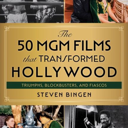 The 50 MGM Films That Transformed Hollywood: Triumphs, Blockbusters, and Fiascos