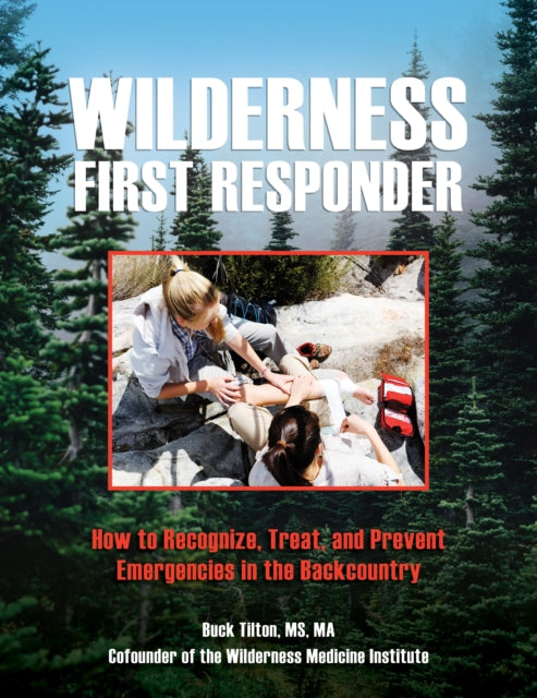 Wilderness First Responder: How To Recognize, Treat, And Prevent Emergencies In The Backcountry