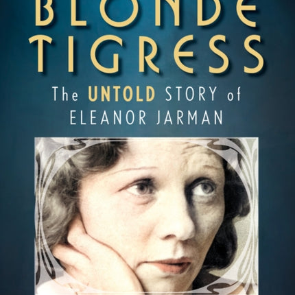 In Search of the Blonde Tigress: The Untold Story of Eleanor Jarman