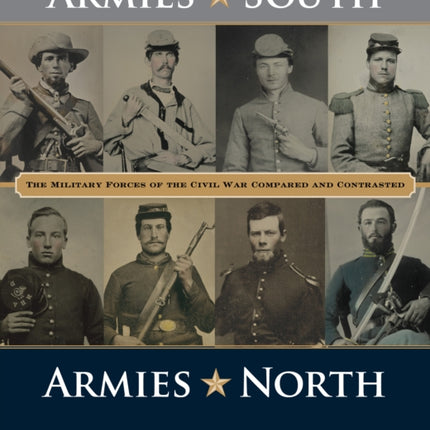 Armies South, Armies North: The Military Forces of the Civil War Compared and Contrasted