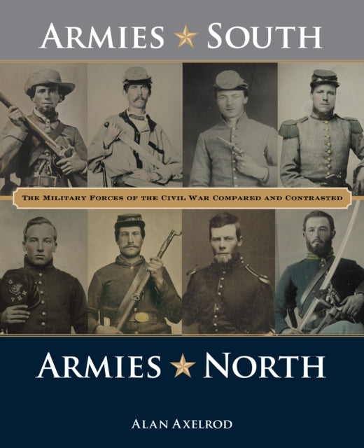 Armies South, Armies North: The Military Forces of the Civil War Compared and Contrasted