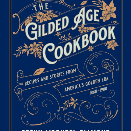 The Gilded Age Cookbook: Recipes and Stories from America's Golden Era