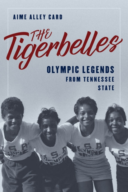 The Tigerbelles: Olympic Legends from Tennessee State