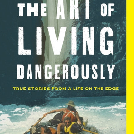 The Art of Living Dangerously: True Stories from a Life on the Edge