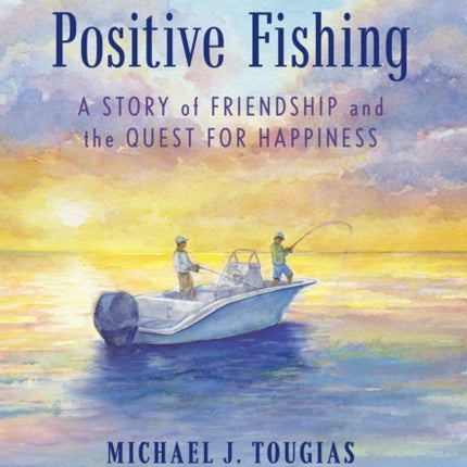 The Power of Positive Fishing: A Story of Friendship and the Quest for Happiness