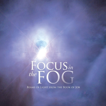 Focus in the Fog Beams of Light from the Book of Job
