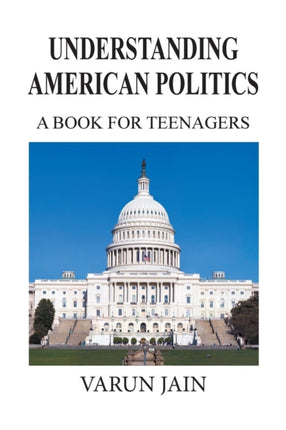 Understanding American Politics A Book For Teenangers A Book for Teenagers