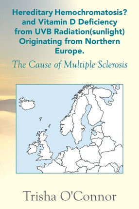 Hereditary Hemochromatosis and Vitamin D Deficiency from UVB Radiation sunlight Originating from Northern Europe The Cause of Multiple Sclerosis