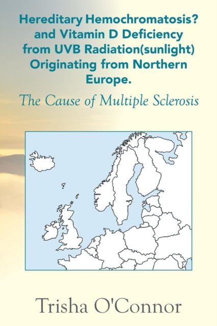 Hereditary Hemochromatosis and Vitamin D Deficiency from UVB Radiation sunlight Originating from Northern Europe The Cause of Multiple Sclerosis