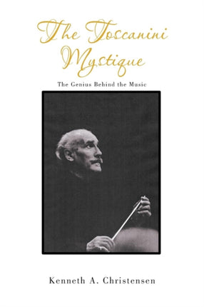 The Toscanini Mystique The Genius Behind the Music