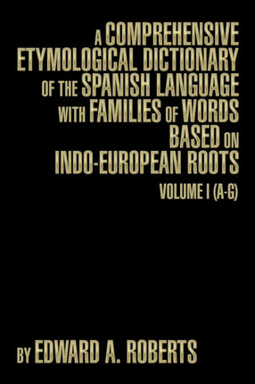 A Comprehensive Etymological Dictionary of the Spanish Language with Families of Words Based on IndoEuropean Roots