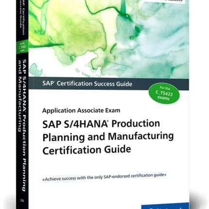 SAP S/4HANA Production Planning and Manufacturing Certification Guide: Application Associate Exam