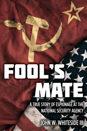 Fools Mate A True Story of Espionage at the National Security Agency