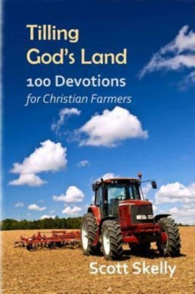 Tilling Gods Land 100 Devotions for Christian Farmers
