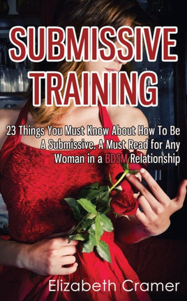 Submissive Training 23 Things You Must Know About How To Be A Submissive A Must Read For Any Woman In A BDSM Relationship Volume 3 Womens Guide to BDSM