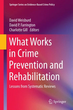 What Works in Crime Prevention and Rehabilitation Lessons from Systematic Reviews Springer Series on EvidenceBased Crime Policy