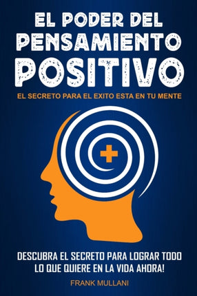 El Poder del Pensamiento Positivo Descubra el Secreto Para Lograr Todo lo que Quiere en La Vida Ahora  El Secreto Para el Exito Esta en Su Mente  Libros de Autoayuda y Pensamiento Positivo