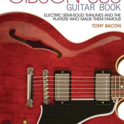 The Gibson 335 Guitar Book: Electric Semi-Solid Thinlines and the Players Who Made Them Famous