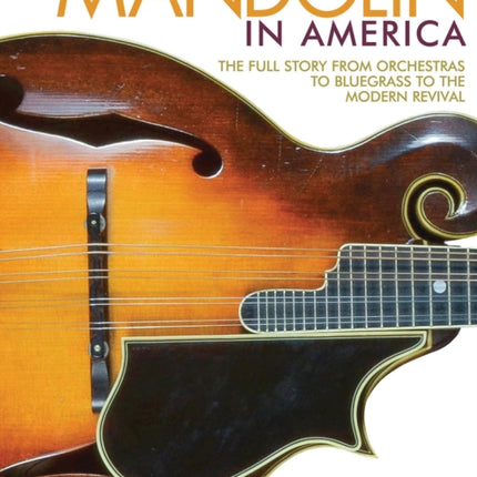 Walter Carter The Mandolin In America The Full Story from Orchestras to Bluegrass to the Modern Revival