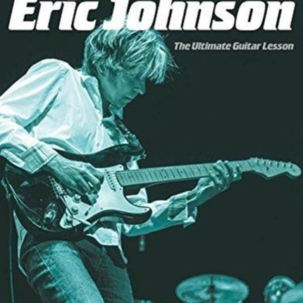 Play like Eric Johnson: The Ultimate Guitar Lesson Book