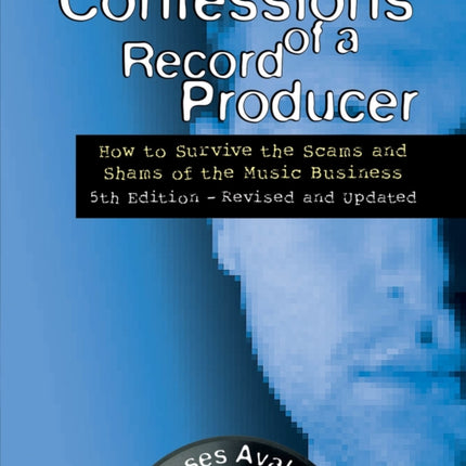 Confessions of a Record Producer: How to Survive the Scams and Shams of the Music Business