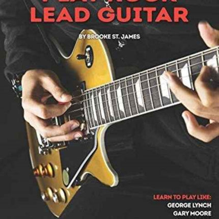 Brooke St James How to Play Rock Lead Guitar Learn to Play Like George Lynch Gary Moore Jimmy Page Eddie Van Halen Bill Gibbons  Many Others