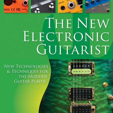 New Electronic Guitarist the New Technologies and Techniques for the Modern Guitar Player Music Pro Guides