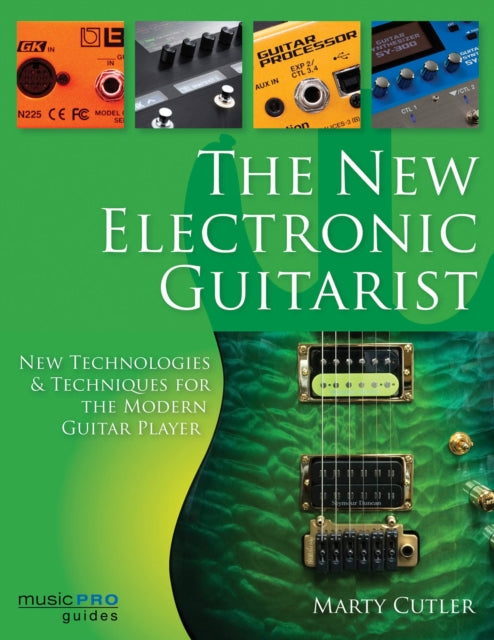 New Electronic Guitarist the New Technologies and Techniques for the Modern Guitar Player Music Pro Guides