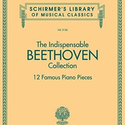 The Indispensable Beethoven Collection: 12 Famous Piano Pieces