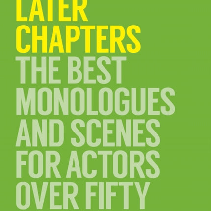 Later Chapters: The Best Monologues and Scenes for Actors Over Fifty