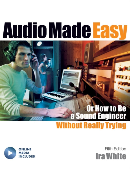 Audio Made Easy Or How to be a Sound Engineer Without Really Trying