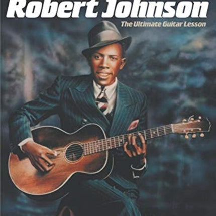 Play Like Robert Johnson: The Ultimate Guitar Lesson