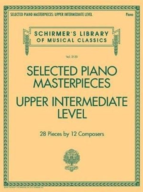 Selected Piano Masterpieces - Upper Intermediate: 28 Pieces by 12 Composers