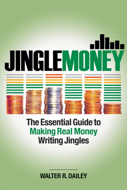 JingleMoney: The Essential Guide to Making Real Money Writing Jingles