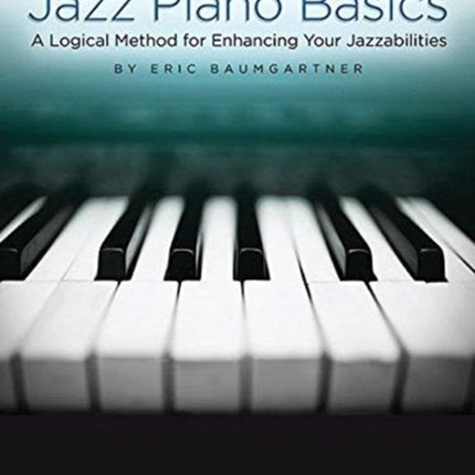 Jazz Piano Basics - Book 1: A Logical Method for Enhancing Your Jazzabilities