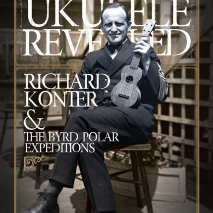 A Stowaway Ukulele Revealed: Richard Konter & The Byrd Polar Expeditions