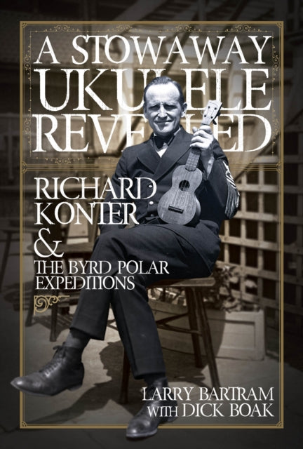 A Stowaway Ukulele Revealed: Richard Konter & The Byrd Polar Expeditions