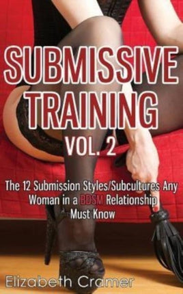 Submissive Training Vol 2 The 12 Submission StylesSubcultures Any Woman In A BDSM Relationship Must Know Volume 4 Womens Guide to BDSM