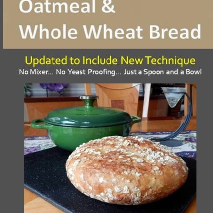 NoKnead Oatmeal  Whole Wheat Bread From the Kitchen of Artisan Bread with Steve