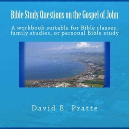 Bible Study Questions on the Gospel of John A workbook suitable for Bible classes family studies or personal Bible study