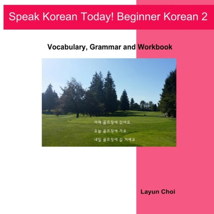 Speak Korean Today! Beginner Korean 2: Vocabulary, Grammar and Workbook